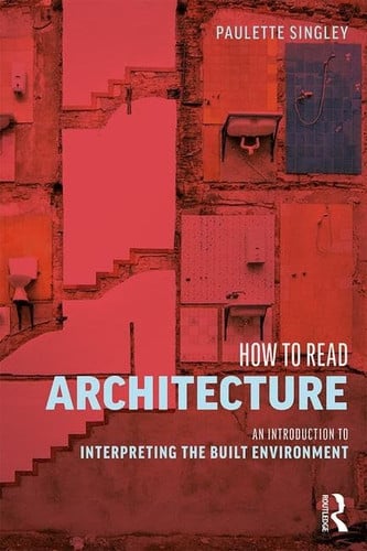 How to Read Architecture An Introduction to Interpreting the Built Environment by Paulette Singley
