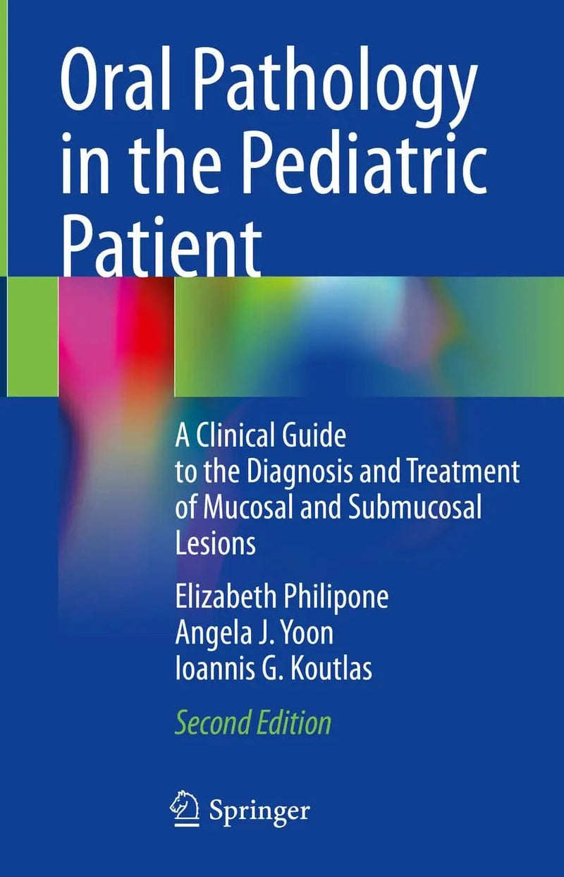 Oral Pathology in the Pediatric Patient A Clinical Guide to the Diagnosis and Treatment of Mucosal and Submucosal Lesions by Elizabeth Philipone 2nd Edition