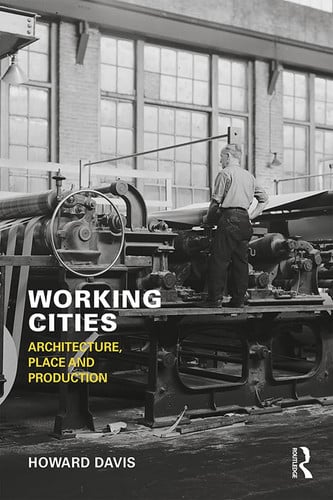 Working Cities Architecture, Place and Production by Howard Davis