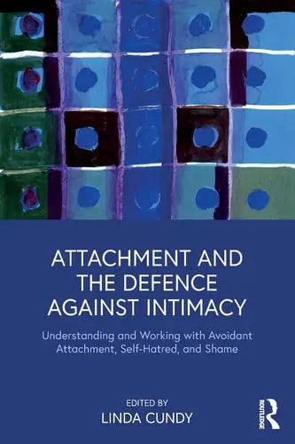 Attachment and the Defence Against Intimacy Understanding and Working with Avoidant Attachment, Self-hatred, and Shame by Linda Cundy ISBN: 978-1138330450