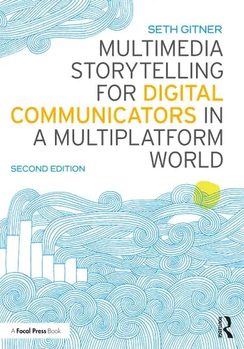 Multimedia Storytelling for Digital Communicators in a Multiplatform World by Seth Gitner ISBN 978-1138332560