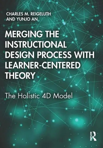 Merging the Instructional Design Process with Learner-Centered Theory The Holistic 4D Model by Charles M. Reigeluth,Yunjo An 978-0815360797