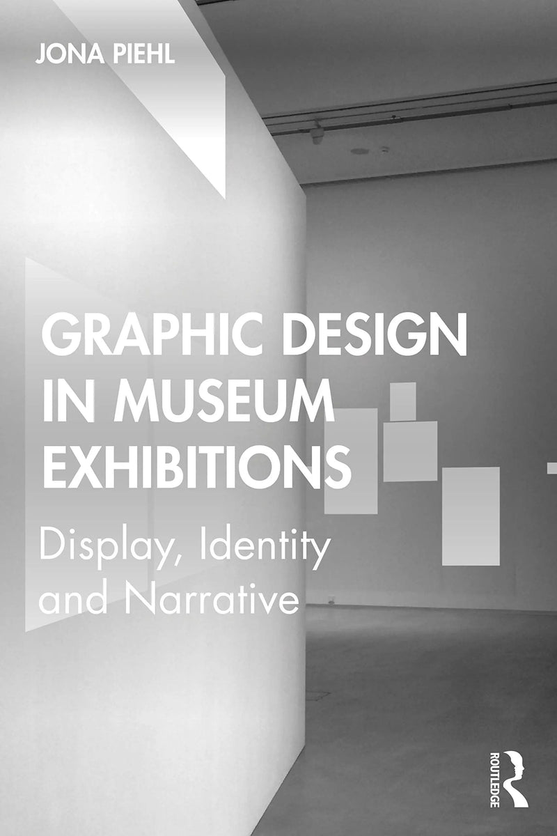 Graphic Design in Museum Exhibitions Display, Identity and Narrative by Jona Piehl 1st Edition ISBN 9781138350373