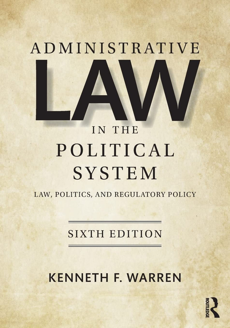 Administrative Law in the Political System Law, Politics, and Regulatory Policy by Kenneth F. Warren 6th Edition