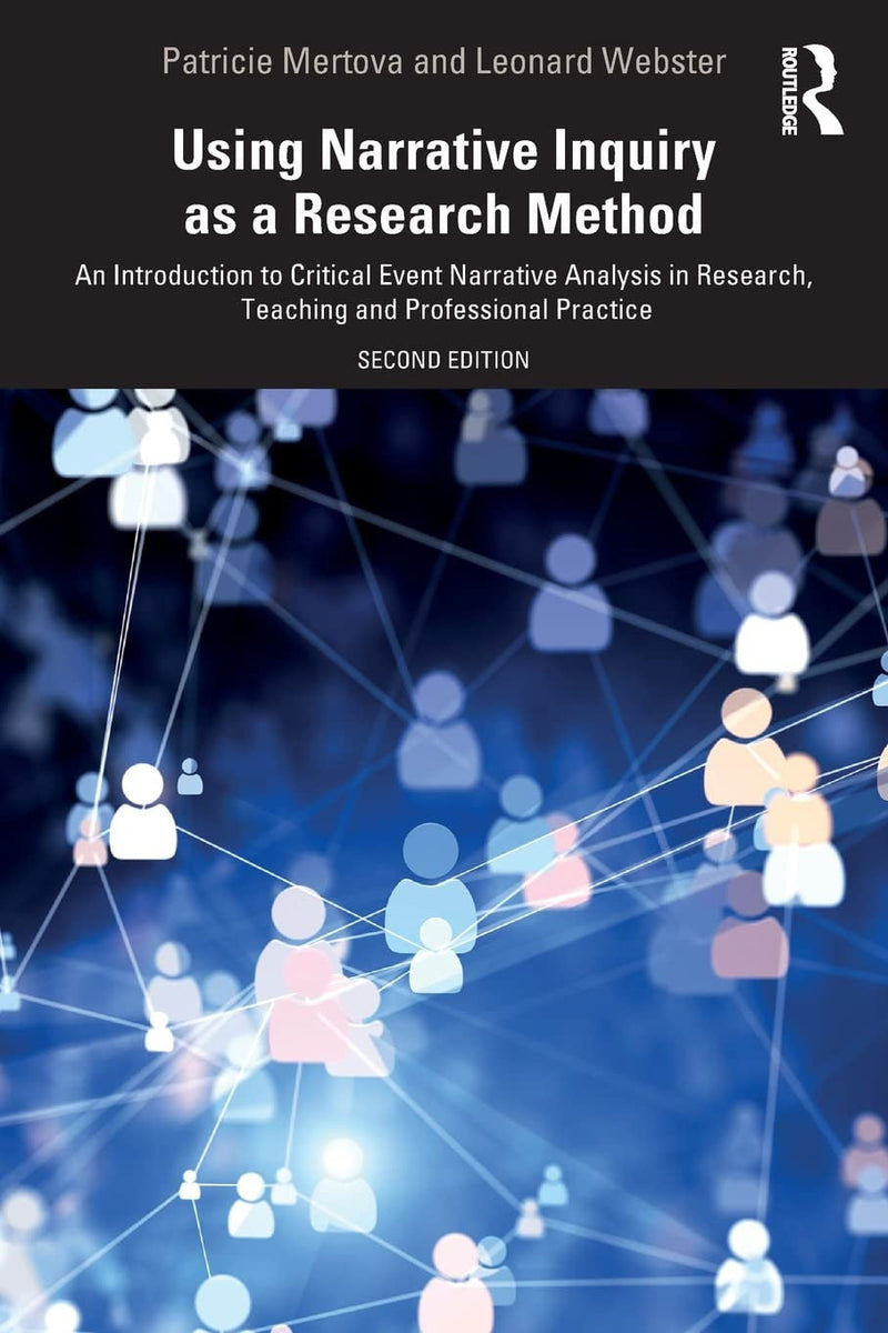 Using Narrative Inquiry as a Research Method An Introduction to Critical Event Narrative Analysis in Research, Training and Professional Practice 2nd Edition