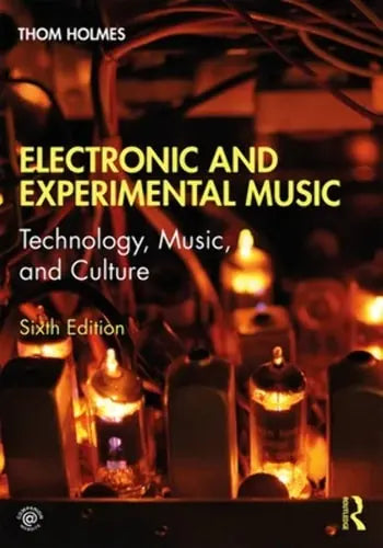 Electronic and Experimental Music: Technology, Music, and Culture by Thom Holmes ISBN: 978-1138365469