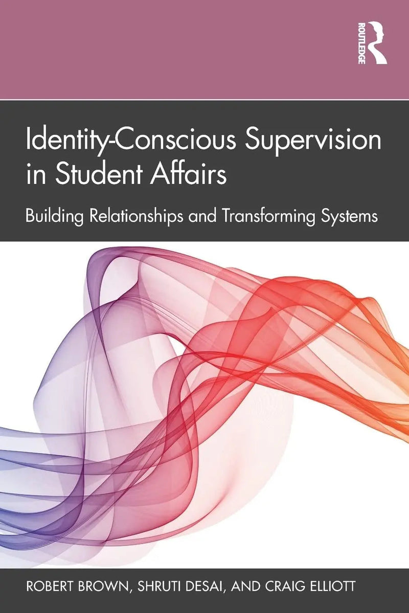 Identity-Conscious Supervision in Student Affairs Building Relationships and Transforming Systems by Robert Brown 1st Edition ISBN 9781138365599