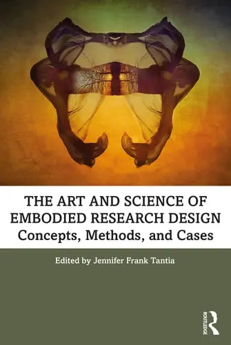 The Art and Science of Embodied Research Design Concepts, Methods and Cases by Jennifer Frank Tantia ISBN: 978-1138367081