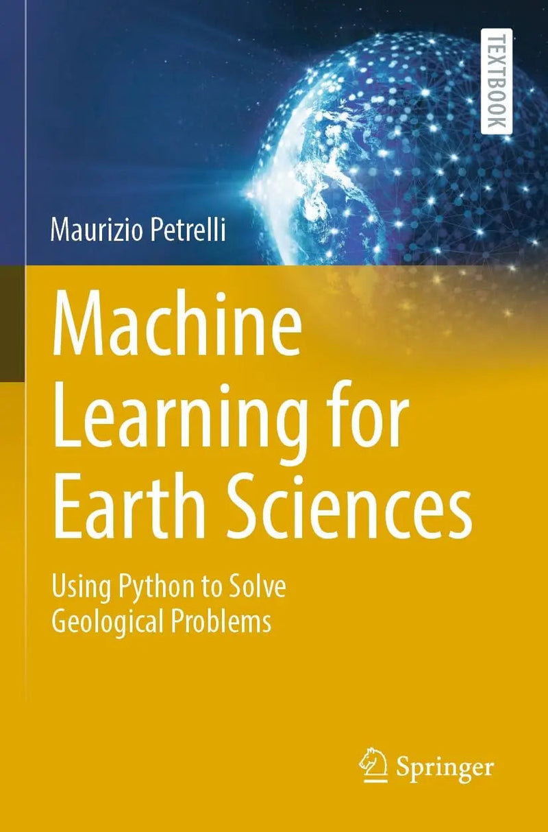 Machine Learning for Earth Sciences Using Python to Solve Geological Problems by Maurizio Petrelli ISBN 9783031351167