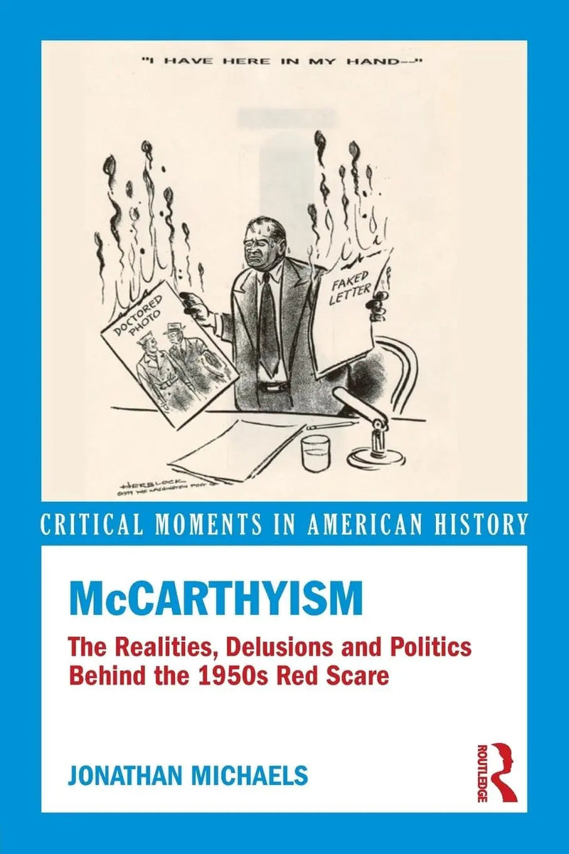 McCarthyism The Realities, Delusions and Politics Behind the 1950s Red Scare by Jonathan Michaels 1st Edition ISBN 9780415841030