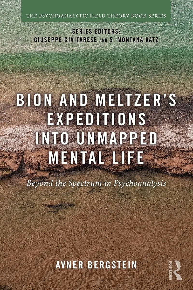 Bion and Meltzer's Expeditions Into Unmapped Mental Life Beyond the Spectrum in Psychoanalysis by Avner Bergstein 1st Edition