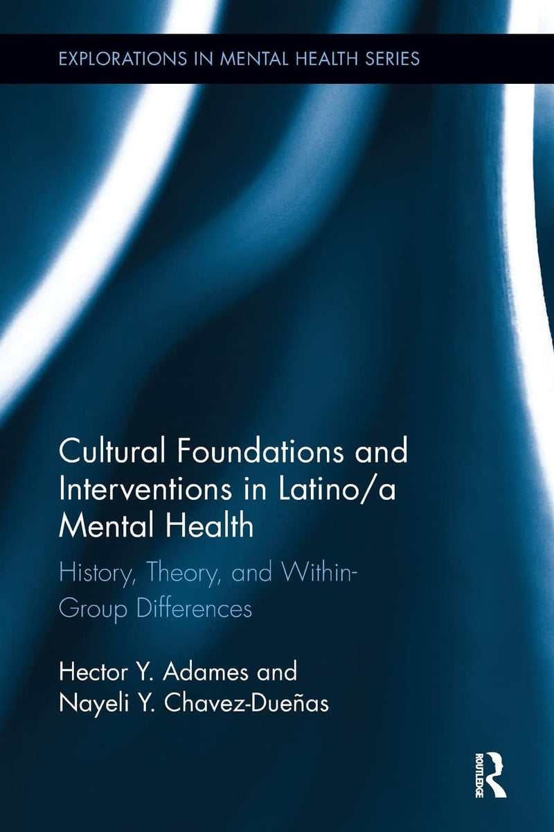 Cultural Foundations and Interventions in Latino/a Mental Health History, Theory and Within Group Differences 1st Edition