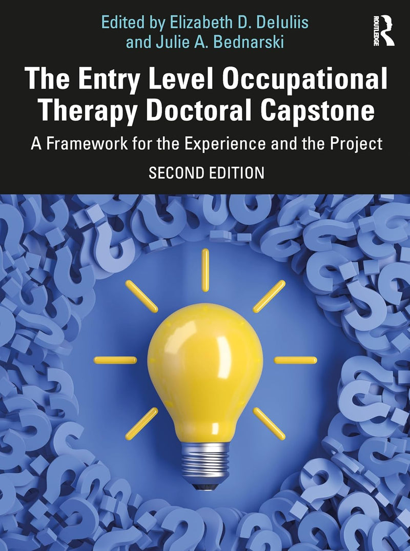 The Entry Level Occupational Therapy Doctoral Capstone A Framework for the Experience and the Project by Elizabeth D. Deiuliis 2nd Edition ISBN 9781032892207