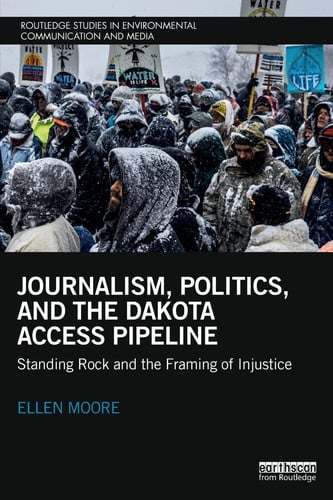 Journalism, Politics, and the Dakota Access Pipeline Standing Rock and the Framing of Injustice by Ellen E. Moore