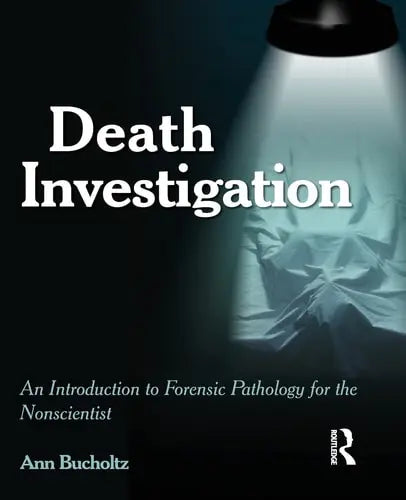 Death Investigation An Introduction to Forensic Pathology for the Nonscientist by Ann Bucholtz ISBN: 978-1455774371