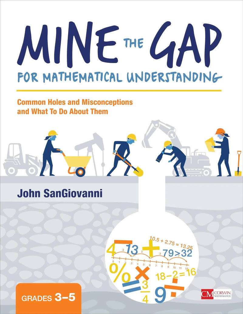 Mine the Gap for Mathematical Understanding, Grades 3-5 Common Holes and Misconceptions and What To Do About Them by John SanGiovanni 1st Edition ISBN 9781506337678