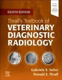 Thrall's Textbook of Veterinary Diagnostic Radiology by Gabriela Seiler