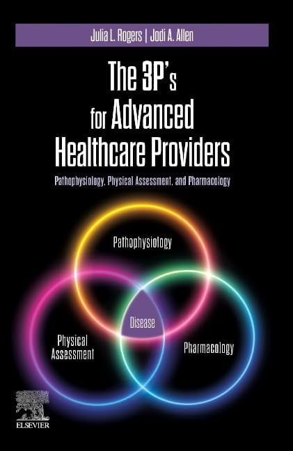 The 3P's for Advanced Healthcare Providers Pathophysiology, Physical Assessment, and Pharmacology