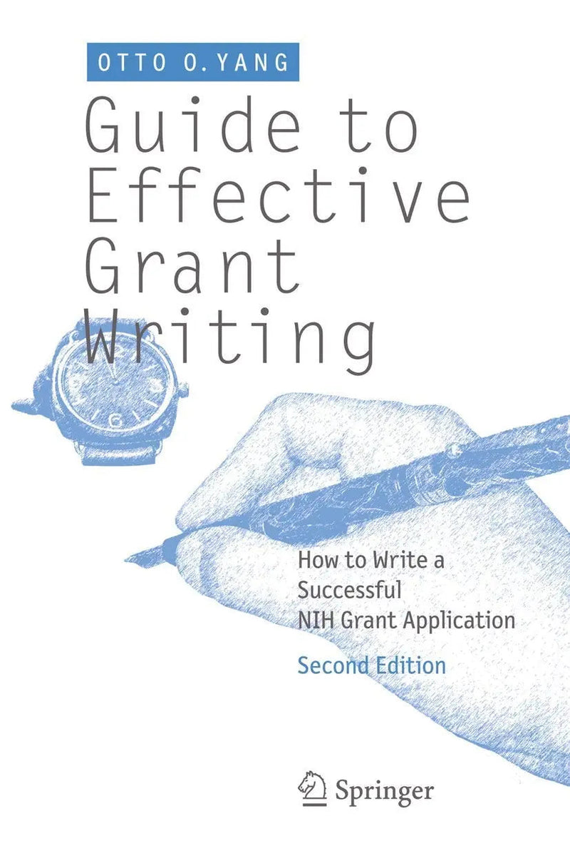 Guide to Effective Grant Writing How to Write a Successful NIH Grant Application by Otto O Yang 2nd Edition ISBN 9781461415800