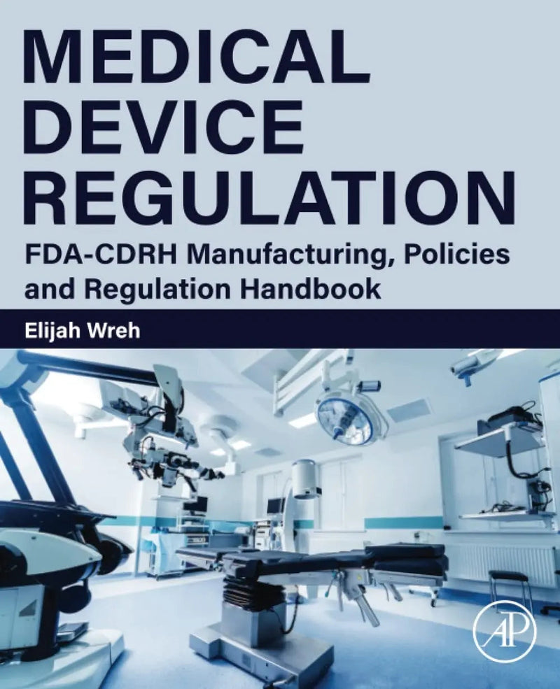 Medical Device Regulation FDA-CDRH Manufacturing, Policies and Regulation Handbook by Elijah Wreh 1st Edition