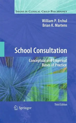 School Consultation Conceptual and Empirical Bases of Practice by William P. Erchul ISBN: 978-1461431510