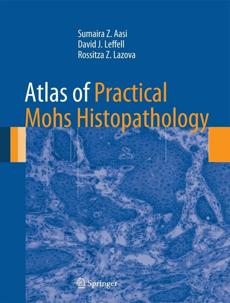 Atlas of Practical Mohs Histopathology by Sumaira Z. Aasi ISBN 9781461451600