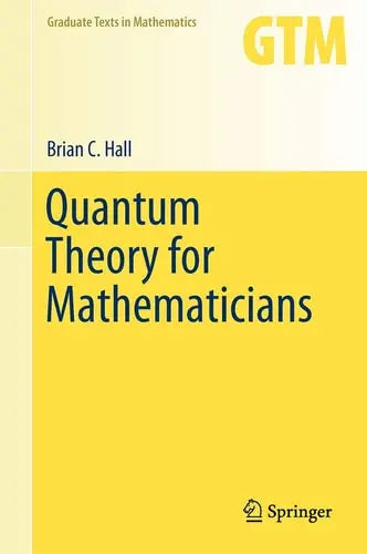 Quantum Theory for Mathematicians by Brian C. Hall ISBN: 978-1461471158