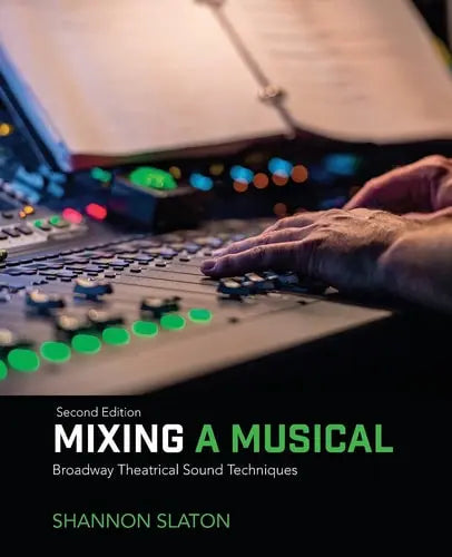 Mixing a Musical Broadway Theatrical Sound Techniques by Shannon Slaton ISBN: 978-1138491441