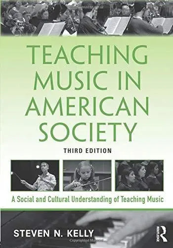 Teaching Music in American Society A Social and Cultural Understanding of Teaching Music by Steven N. Kelly 3rd Edition ISBN 9781138495746