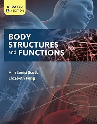Body Structures and Functions Updated by Ann Senisi Scott 13th Edition ISBN 9781337907545