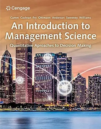 An Introduction to Management Science Quantitative Approaches to Decision Making by Jeffrey D. Camm 16th Edition ISBN 9780357715468