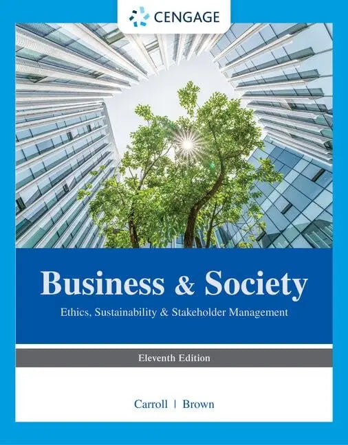 Business & Society Ethics, Sustainability, and Stakeholder Management by Archie B. Carroll 11th Edition ISBN 9780357718629