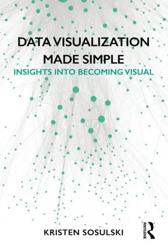 Data Visualization Made Simple Insights Into Becoming Visual by Kristen Sosulski ISBN: 978-1138503915