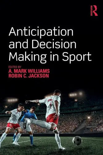 Anticipation and Decision Making in Sport by A. Mark Williams ISBN: 978-1138504844