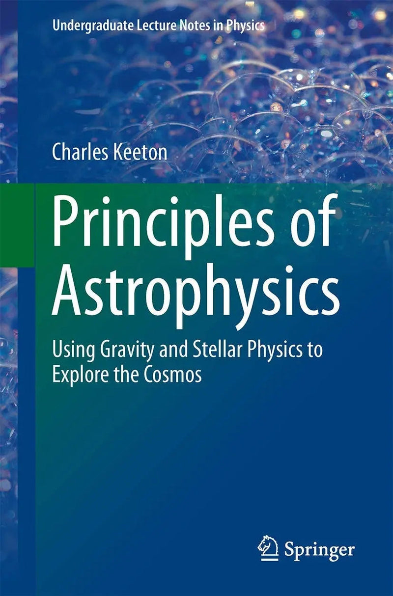 Principles of Astrophysics Using Gravity and Stellar Physics to Explore the Cosmos by Charles Keeton ISBN 9781461492351