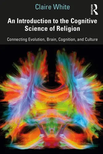An Introduction to the Cognitive Science of Religion Connecting Evolution, Brain, Cognition, and Culture by Claire White ISBN: 978-1138541467