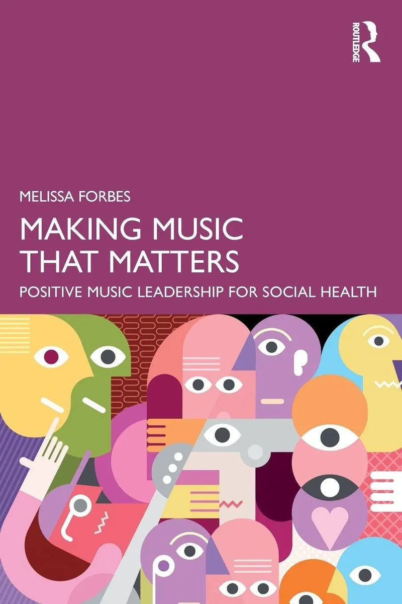 Making Music That Matters Positive Music Leadership for Social Health by Melissa Forbes 1st Edition ISBN 9781032724157