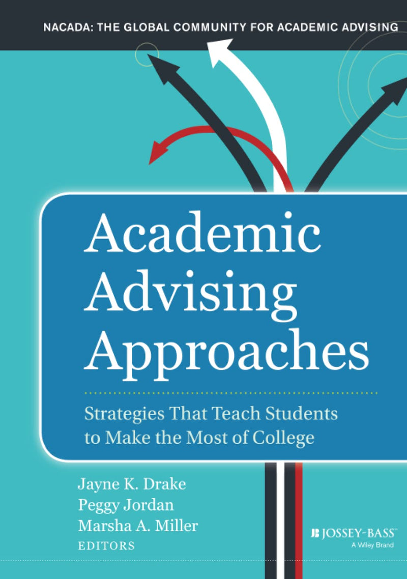 Academic Advising Approaches Strategies That Teach Students to Make the Most of College by Jayne K. Drake 1st Edition ISBN 9781118100929