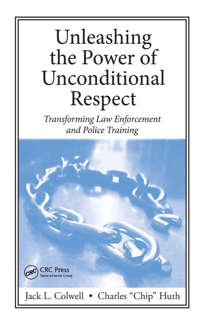 Unleashing the Power of Unconditional Respect Transforming Law Enforcement and Police Training by Jack L. Colwell ISBN: 978-1420099744