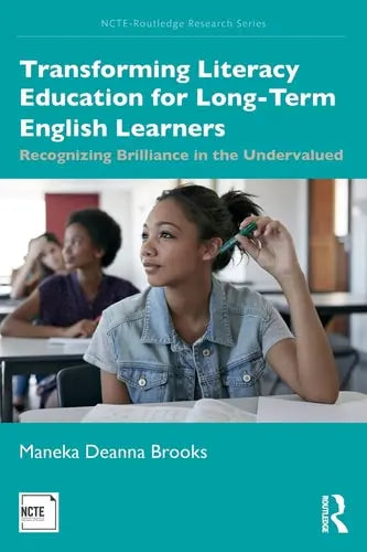 Transforming Literacy Education for Long-Term English Learners Recognizing Brilliance in the Undervalued by Maneka Deanna Brooks ISBN: 978-1138558113