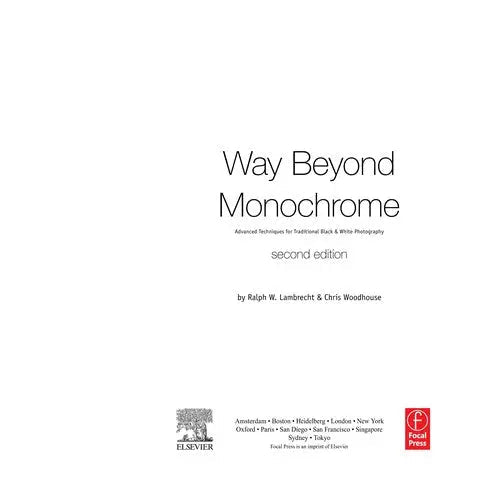 Way Beyond Monochrome Advanced Techniques for Traditional Black & White Photography by Ralph W. Lambrecht 1st Edition ISBN 9780240816258